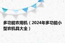 多功能农用机（2024年多功能小型农机具大全）