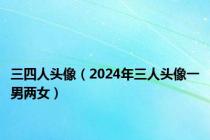 三四人头像（2024年三人头像一男两女）