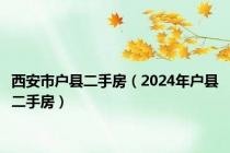 西安市户县二手房（2024年户县二手房）