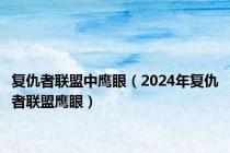 复仇者联盟中鹰眼（2024年复仇者联盟鹰眼）