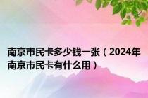 南京市民卡多少钱一张（2024年南京市民卡有什么用）