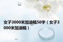 女子3000米加油稿50字（女子3000米加油稿）