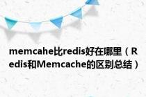 memcahe比redis好在哪里（Redis和Memcache的区别总结）