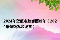 2024年壁纸电脑桌面龙年（2024年壁纸怎么设置）