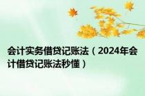 会计实务借贷记账法（2024年会计借贷记账法秒懂）