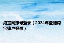 淘宝网账号登录（2024年登陆淘宝账户登录）