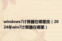 windows7计算器在哪里找（2024年win7计算器在哪里）