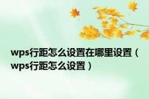 wps行距怎么设置在哪里设置（wps行距怎么设置）