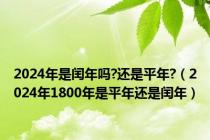 2024年是闰年吗?还是平年?（2024年1800年是平年还是闰年）