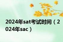 2024年sat考试时间（2024年sac）