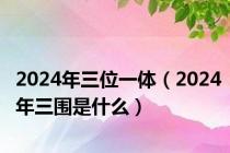 2024年三位一体（2024年三围是什么）