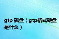 gtp 磁盘（gtp格式硬盘是什么）