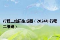 行程二维码生成器（2024年行程二维码）