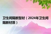 卫生间隔断型材（2024年卫生间隔断材质）