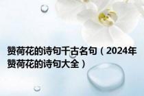 赞荷花的诗句千古名句（2024年赞荷花的诗句大全）