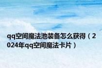 qq空间魔法池装备怎么获得（2024年qq空间魔法卡片）