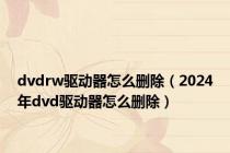 dvdrw驱动器怎么删除（2024年dvd驱动器怎么删除）