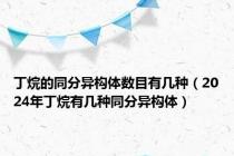 丁烷的同分异构体数目有几种（2024年丁烷有几种同分异构体）