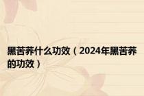 黑苦荞什么功效（2024年黑苦荞的功效）