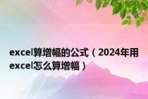 excel算增幅的公式（2024年用excel怎么算增幅）