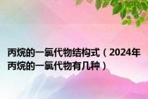 丙烷的一氯代物结构式（2024年丙烷的一氯代物有几种）