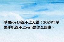 苹果ios14连不上无线（2024年苹果手机连不上wifi是怎么回事）