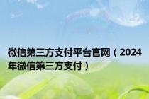 微信第三方支付平台官网（2024年微信第三方支付）