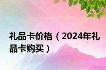 礼品卡价格（2024年礼品卡购买）