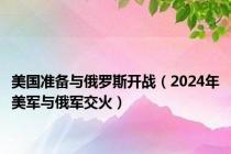 美国准备与俄罗斯开战（2024年美军与俄军交火）