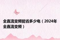 全直流变频能省多少电（2024年全直流变频）