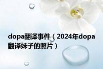 dopa翻译事件（2024年dopa翻译妹子的照片）