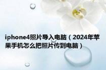 iphone4照片导入电脑（2024年苹果手机怎么把照片传到电脑）