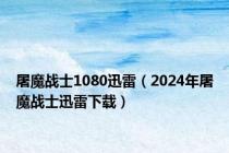 屠魔战士1080迅雷（2024年屠魔战士迅雷下载）