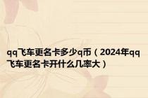 qq飞车更名卡多少q币（2024年qq飞车更名卡开什么几率大）