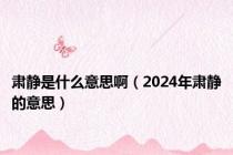 肃静是什么意思啊（2024年肃静的意思）