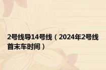 2号线导14号线（2024年2号线首末车时间）