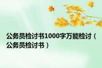 公务员检讨书1000字万能检讨（公务员检讨书）