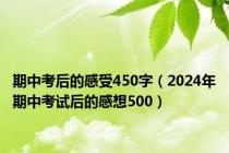 期中考后的感受450字（2024年期中考试后的感想500）