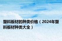 塑料板材的种类价格（2024年塑料板材种类大全）