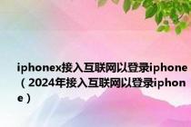 iphonex接入互联网以登录iphone（2024年接入互联网以登录iphone）