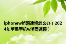 iphonewifi网速慢怎么办（2024年苹果手机wifi网速慢）