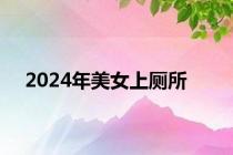 2024年美女上厕所