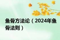 鱼骨方法论（2024年鱼骨法则）