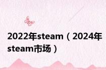 2022年steam（2024年steam市场）