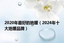 2020年最好的地暖（2024年十大地暖品牌）