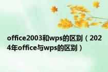 office2003和wps的区别（2024年office与wps的区别）