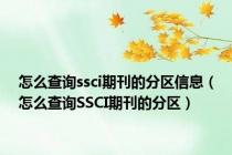 怎么查询ssci期刊的分区信息（怎么查询SSCI期刊的分区）