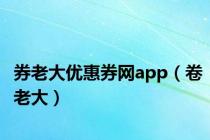 券老大优惠券网app（卷老大）