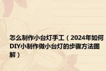 怎么制作小台灯手工（2024年如何DIY小制作做小台灯的步骤方法图解）