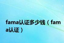 fama认证多少钱（fama认证）